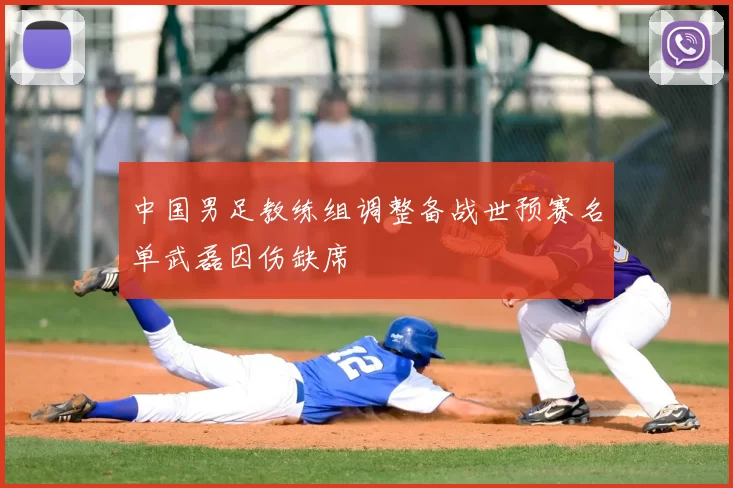 中国男足教练组调整备战世预赛名单武磊因伤缺席