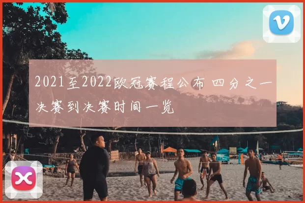 2021至2022欧冠赛程公布 四分之一决赛到决赛时间一览