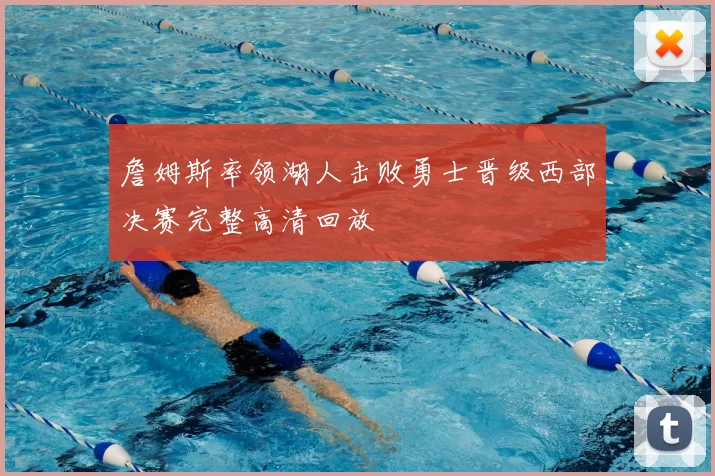 詹姆斯率领湖人击败勇士晋级西部决赛完整高清回放